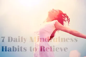 7 Daily Mindfulness Habits to Relieve Stress