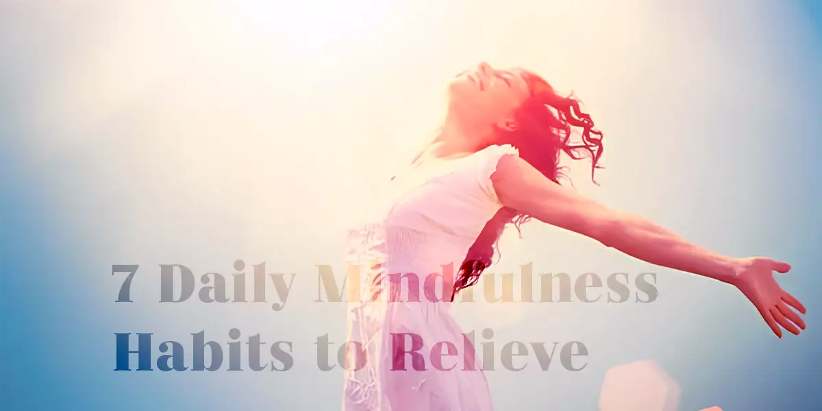 7 Daily Mindfulness Habits to Relieve Stress